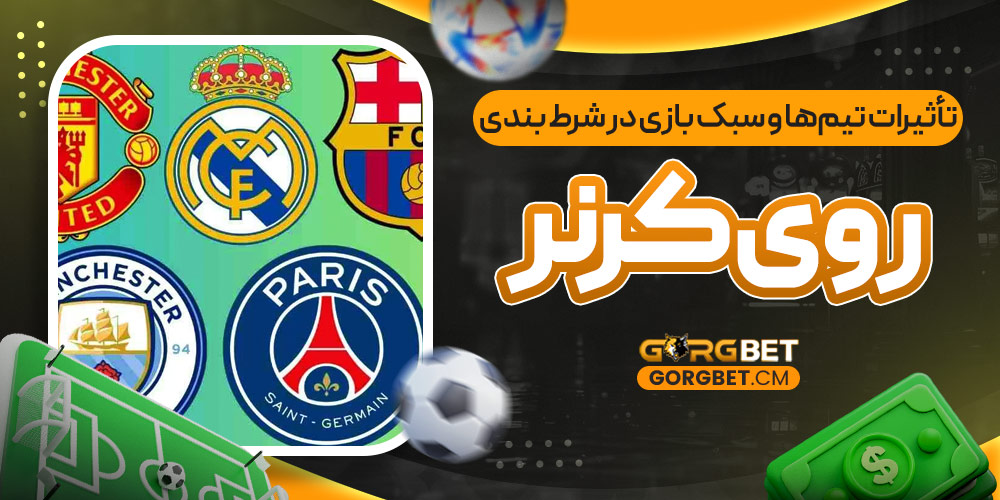 تأثیرات تیم‌ ها و سبک بازی در شرط بندی روی کرنر