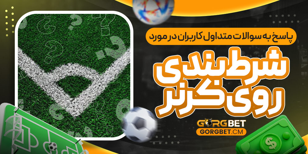 پاسخ به سوالات متداول کاربران در مورد شرط بندی روی کرنر